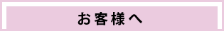 お客様へ